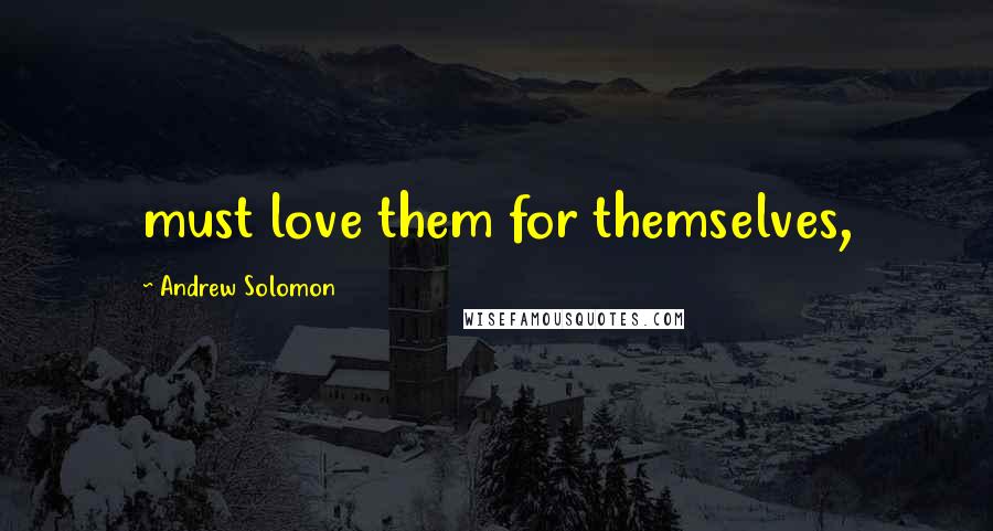 Andrew Solomon Quotes: must love them for themselves,