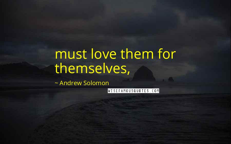 Andrew Solomon Quotes: must love them for themselves,