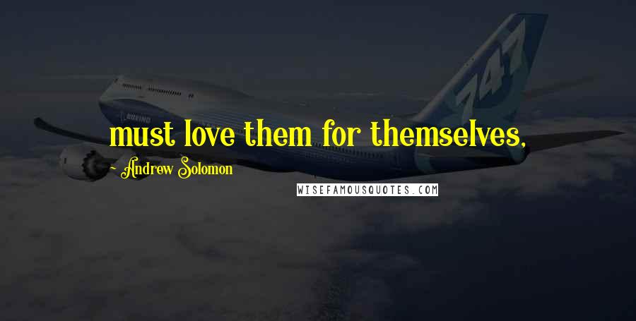 Andrew Solomon Quotes: must love them for themselves,