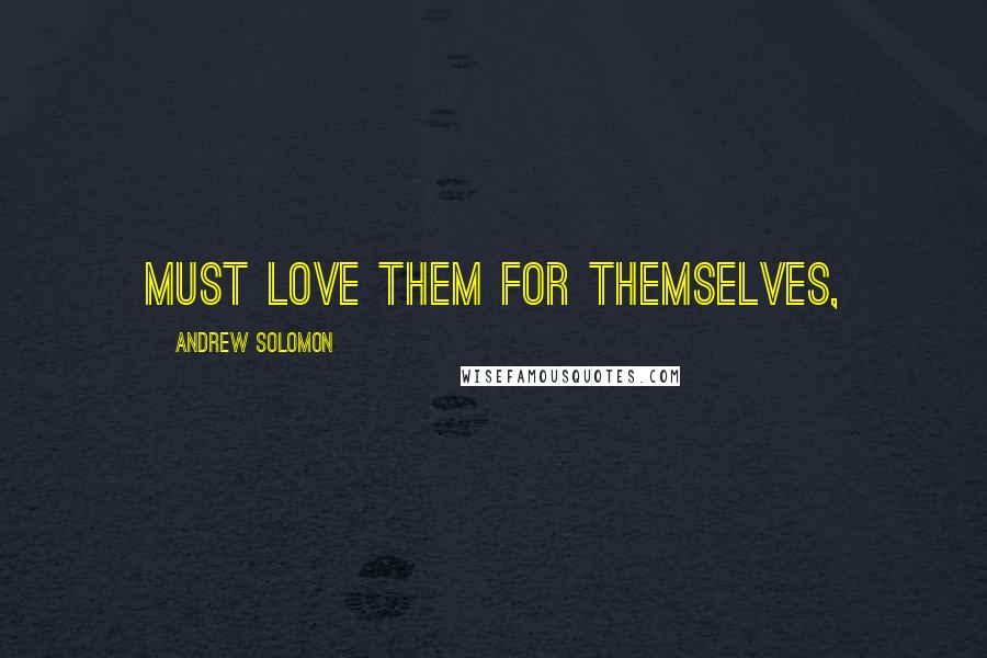 Andrew Solomon Quotes: must love them for themselves,