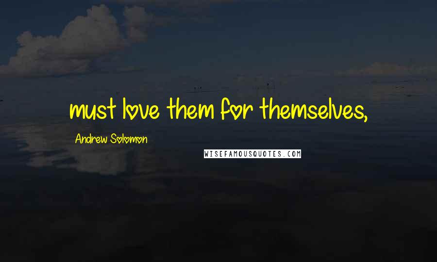 Andrew Solomon Quotes: must love them for themselves,