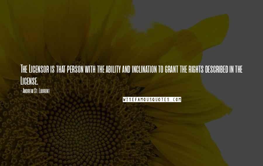 Andrew St. Laurent Quotes: The Licensor is that person with the ability and inclination to grant the rights described in the License.