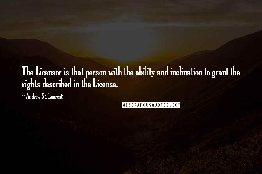 Andrew St. Laurent Quotes: The Licensor is that person with the ability and inclination to grant the rights described in the License.