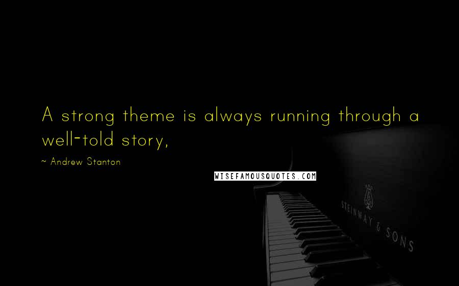Andrew Stanton Quotes: A strong theme is always running through a well-told story,