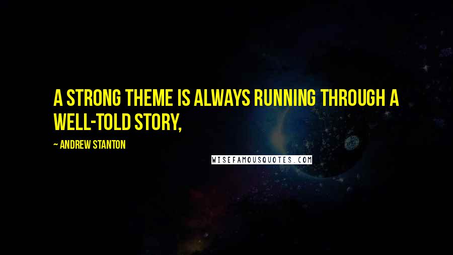 Andrew Stanton Quotes: A strong theme is always running through a well-told story,