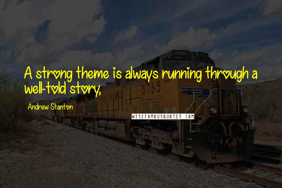 Andrew Stanton Quotes: A strong theme is always running through a well-told story,