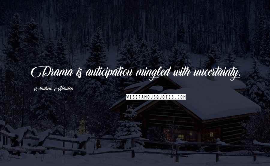 Andrew Stanton Quotes: Drama is anticipation mingled with uncertainty.