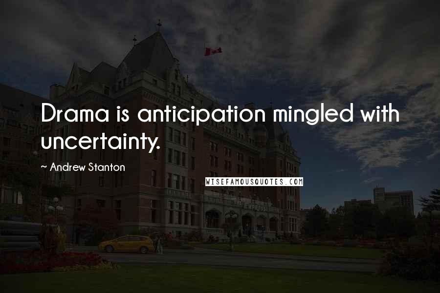 Andrew Stanton Quotes: Drama is anticipation mingled with uncertainty.