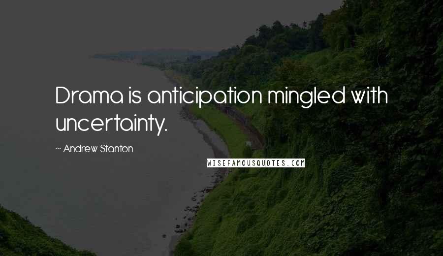 Andrew Stanton Quotes: Drama is anticipation mingled with uncertainty.