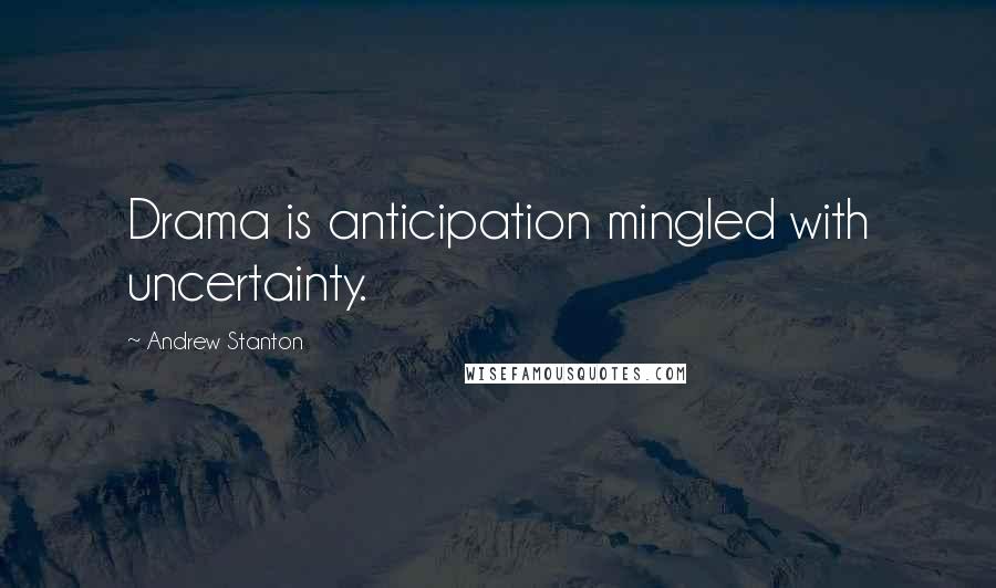 Andrew Stanton Quotes: Drama is anticipation mingled with uncertainty.