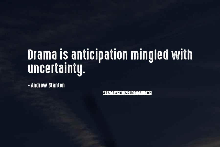 Andrew Stanton Quotes: Drama is anticipation mingled with uncertainty.