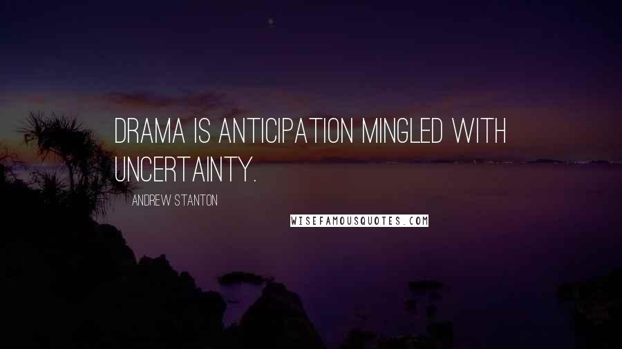 Andrew Stanton Quotes: Drama is anticipation mingled with uncertainty.