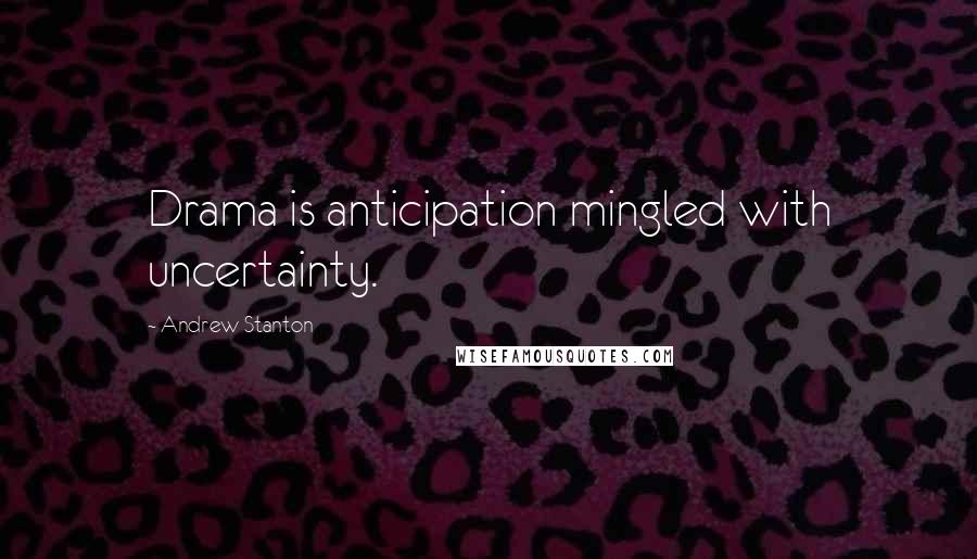 Andrew Stanton Quotes: Drama is anticipation mingled with uncertainty.