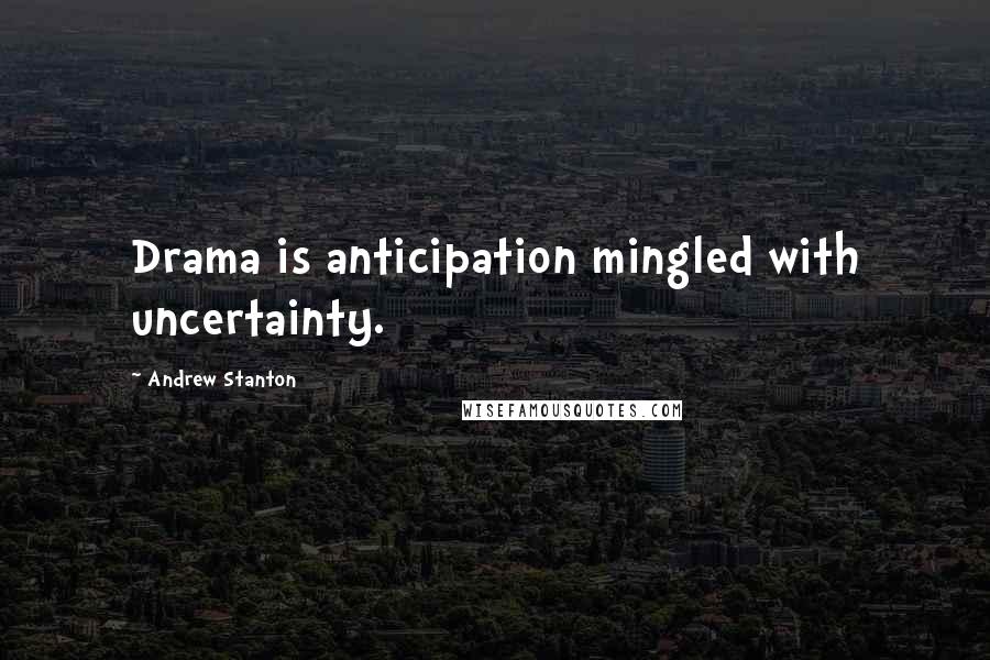 Andrew Stanton Quotes: Drama is anticipation mingled with uncertainty.