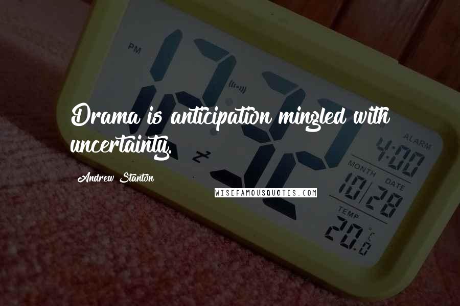 Andrew Stanton Quotes: Drama is anticipation mingled with uncertainty.