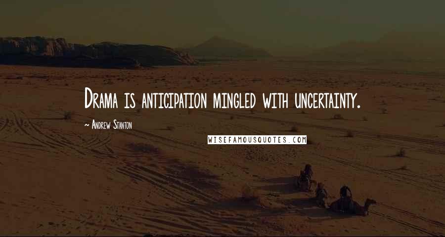 Andrew Stanton Quotes: Drama is anticipation mingled with uncertainty.