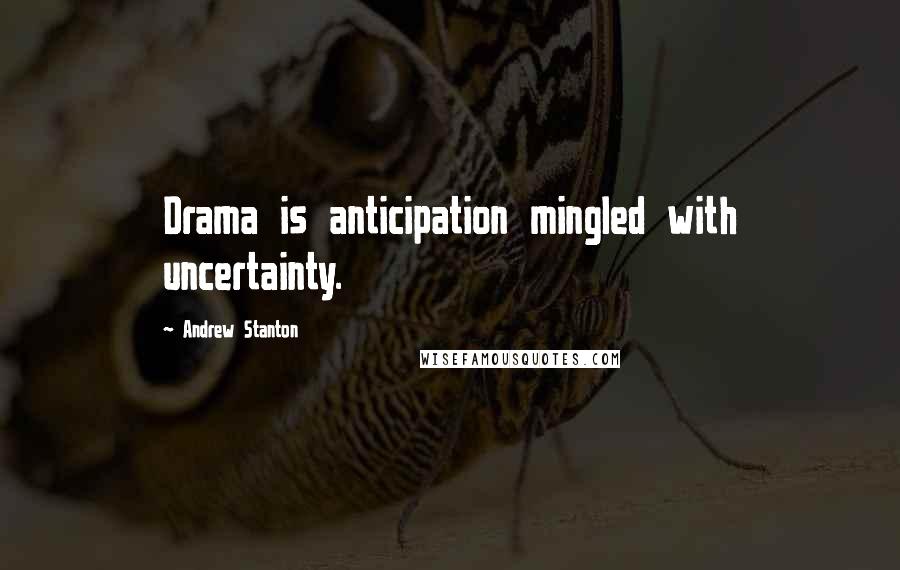 Andrew Stanton Quotes: Drama is anticipation mingled with uncertainty.