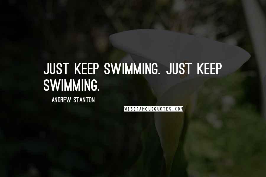 Andrew Stanton Quotes: Just keep swimming. Just keep swimming.