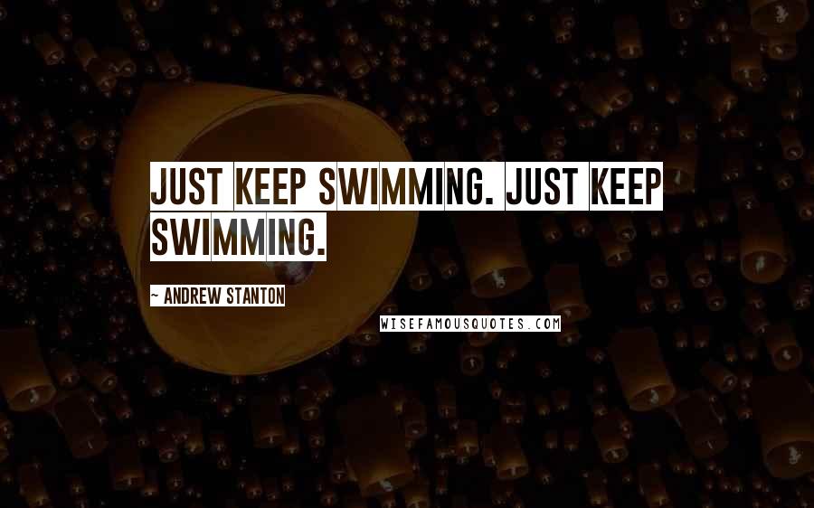 Andrew Stanton Quotes: Just keep swimming. Just keep swimming.