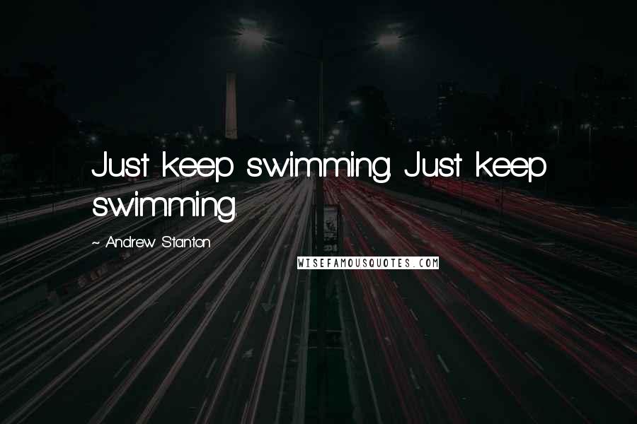 Andrew Stanton Quotes: Just keep swimming. Just keep swimming.