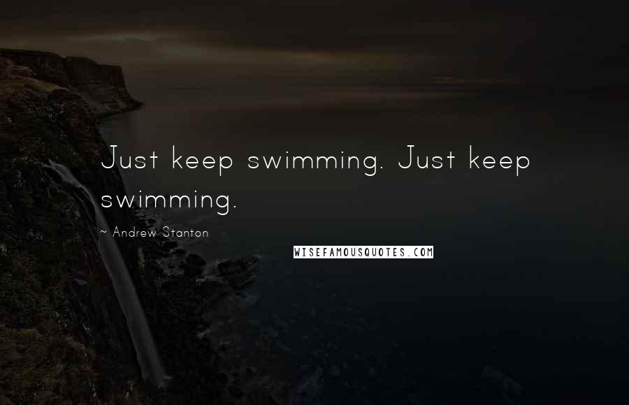 Andrew Stanton Quotes: Just keep swimming. Just keep swimming.