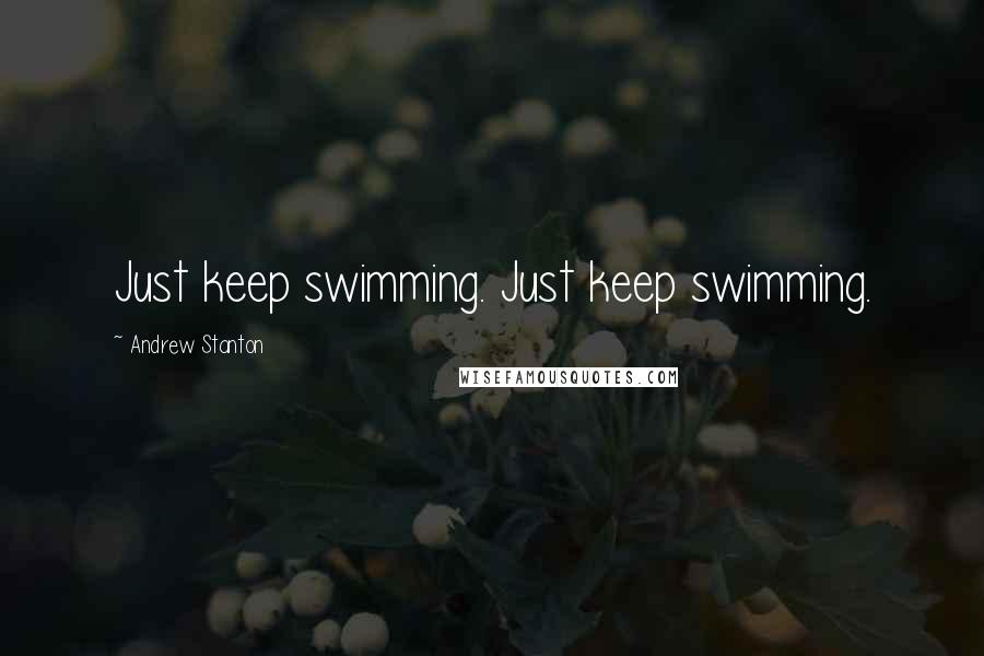 Andrew Stanton Quotes: Just keep swimming. Just keep swimming.