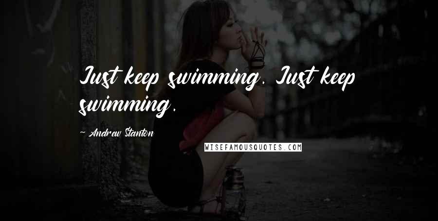 Andrew Stanton Quotes: Just keep swimming. Just keep swimming.