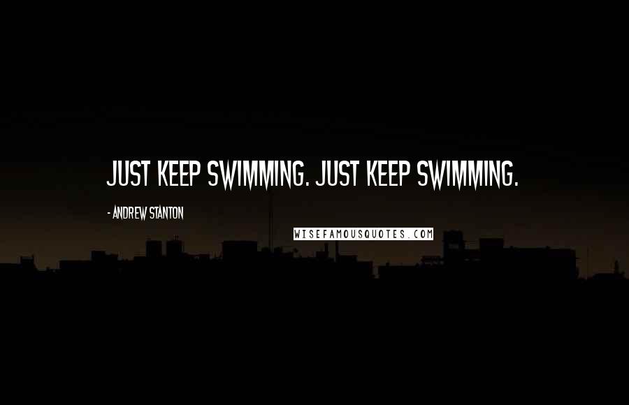 Andrew Stanton Quotes: Just keep swimming. Just keep swimming.