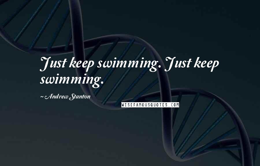 Andrew Stanton Quotes: Just keep swimming. Just keep swimming.