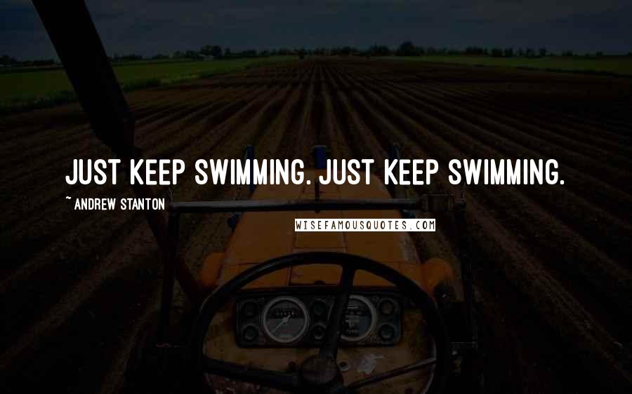 Andrew Stanton Quotes: Just keep swimming. Just keep swimming.