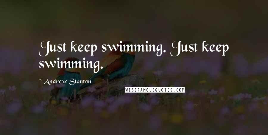 Andrew Stanton Quotes: Just keep swimming. Just keep swimming.