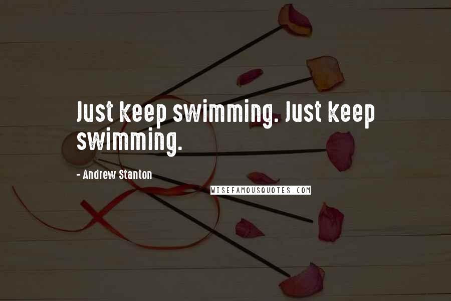 Andrew Stanton Quotes: Just keep swimming. Just keep swimming.