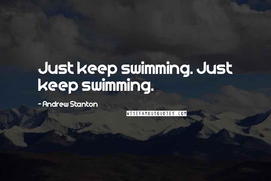 Andrew Stanton Quotes: Just keep swimming. Just keep swimming.