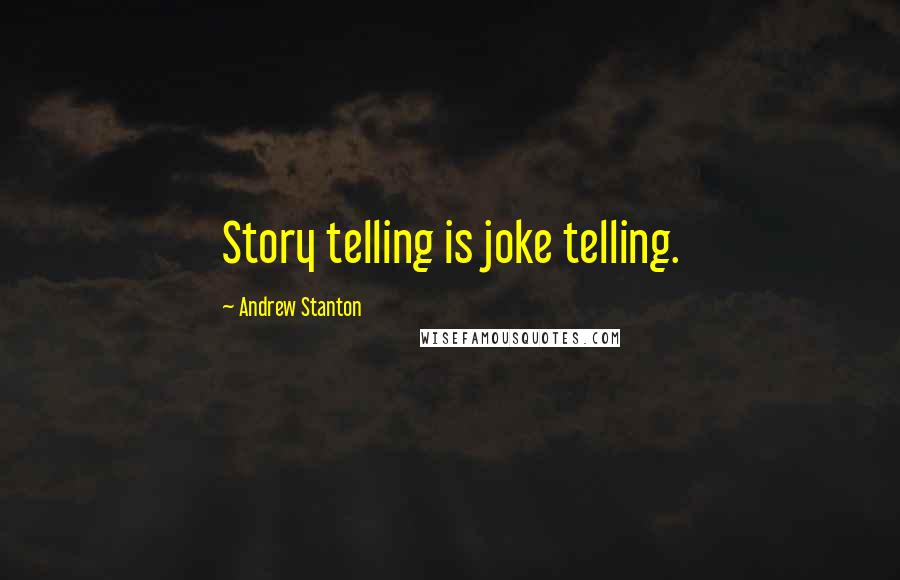 Andrew Stanton Quotes: Story telling is joke telling.