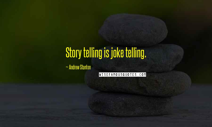 Andrew Stanton Quotes: Story telling is joke telling.