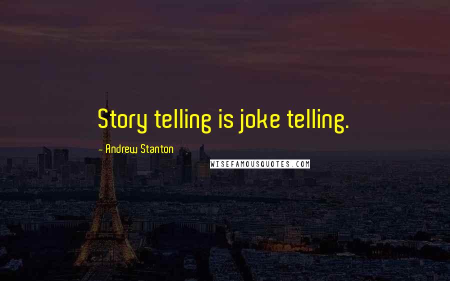 Andrew Stanton Quotes: Story telling is joke telling.