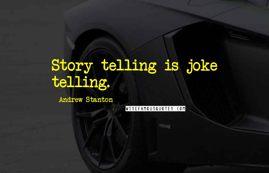 Andrew Stanton Quotes: Story telling is joke telling.