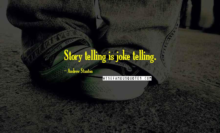 Andrew Stanton Quotes: Story telling is joke telling.