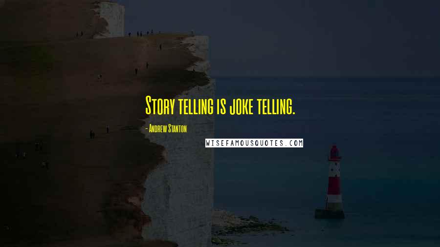 Andrew Stanton Quotes: Story telling is joke telling.