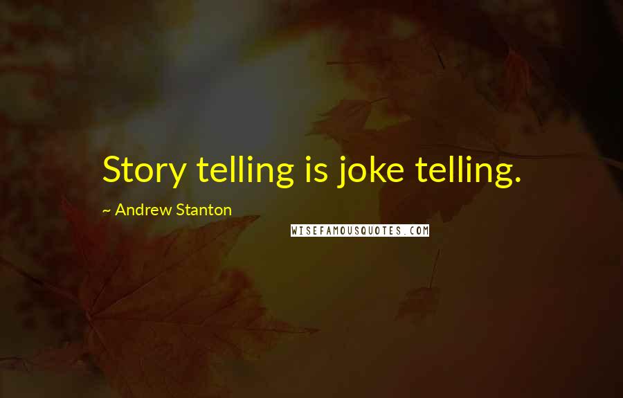 Andrew Stanton Quotes: Story telling is joke telling.