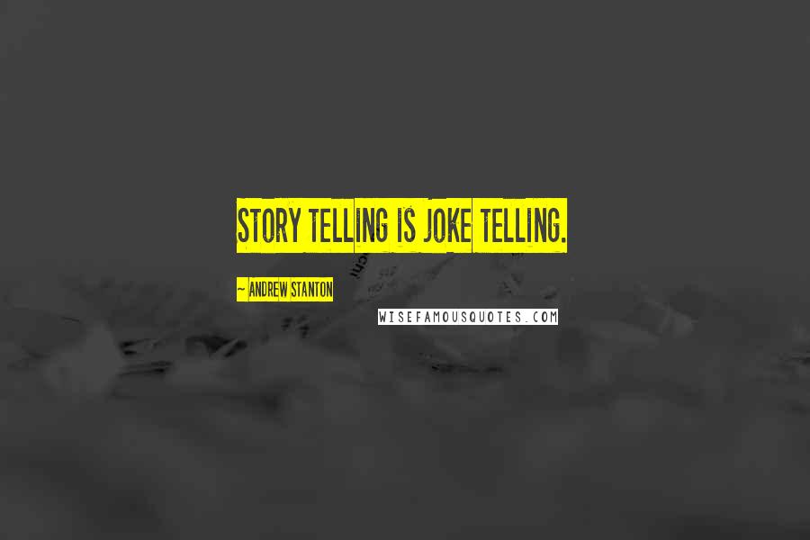 Andrew Stanton Quotes: Story telling is joke telling.