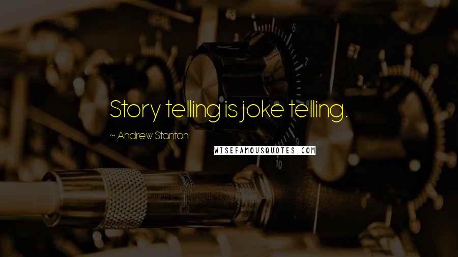 Andrew Stanton Quotes: Story telling is joke telling.