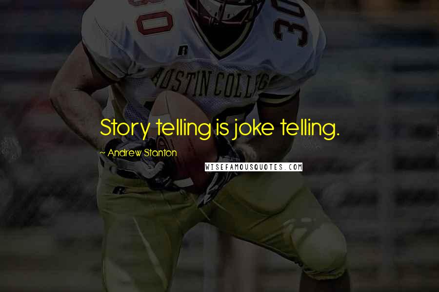 Andrew Stanton Quotes: Story telling is joke telling.