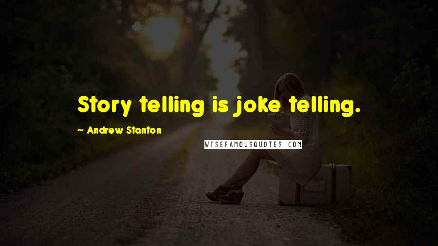 Andrew Stanton Quotes: Story telling is joke telling.