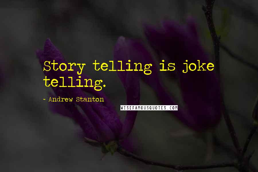 Andrew Stanton Quotes: Story telling is joke telling.