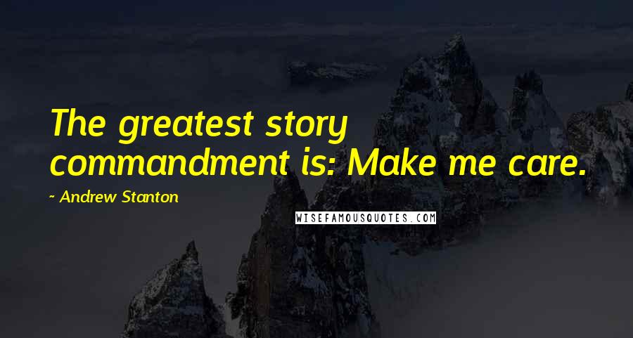 Andrew Stanton Quotes: The greatest story commandment is: Make me care.