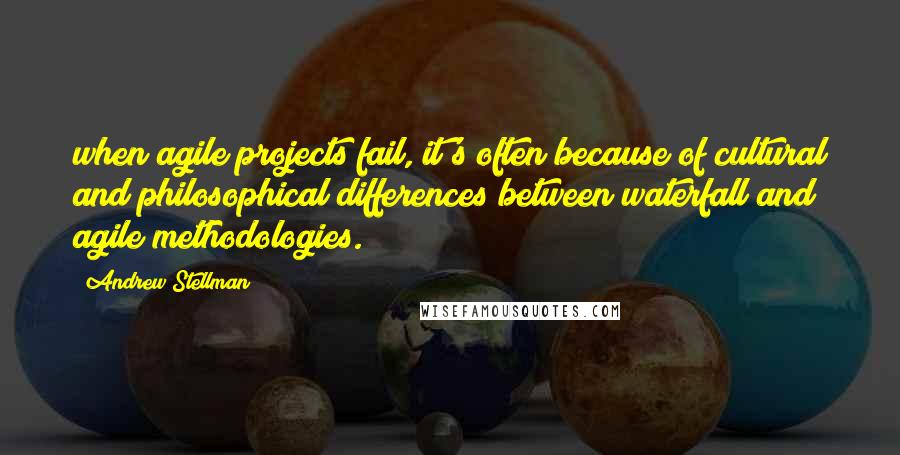 Andrew Stellman Quotes: when agile projects fail, it's often because of cultural and philosophical differences between waterfall and agile methodologies.