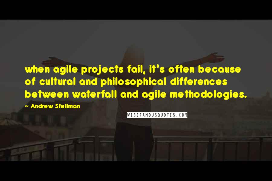 Andrew Stellman Quotes: when agile projects fail, it's often because of cultural and philosophical differences between waterfall and agile methodologies.