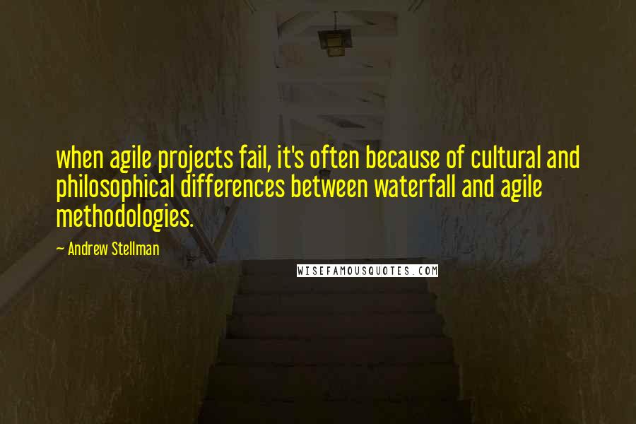 Andrew Stellman Quotes: when agile projects fail, it's often because of cultural and philosophical differences between waterfall and agile methodologies.