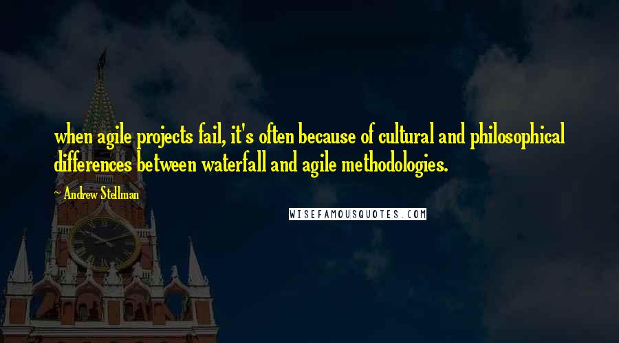 Andrew Stellman Quotes: when agile projects fail, it's often because of cultural and philosophical differences between waterfall and agile methodologies.